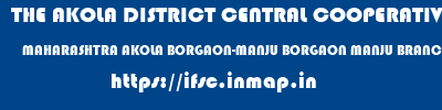 THE AKOLA DISTRICT CENTRAL COOPERATIVE BANK  MAHARASHTRA AKOLA BORGAON-MANJU BORGAON MANJU BRANCH  ifsc code